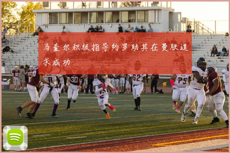 马奎尔积极指导约罗助其在曼联追求成功